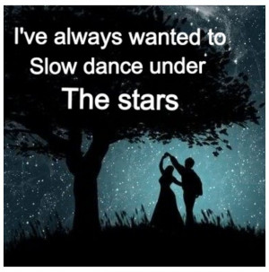 ... place and turn on some slow songs and ask me to dance with him