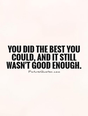 You did the best you could, and it still wasn't good enough.