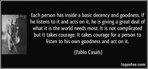 Each person has inside a basic decency and goodness. If he listens to ...