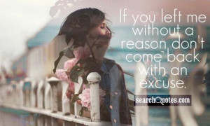 If you left me without a reason don't come back with an excuse.