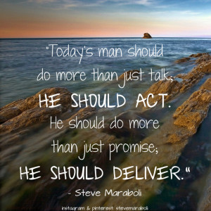 Today’s man should do more than just talk; he should act. He should ...