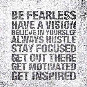 ... have a vision...believe in yourself....always hustle...stay focused