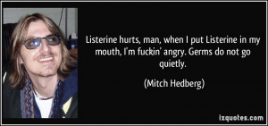 ... my mouth, I'm fuckin' angry. Germs do not go quietly. - Mitch Hedberg