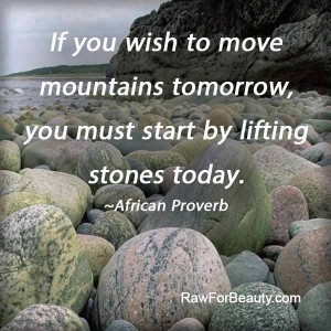 ... tomorrow, you must start by lifting stones today.