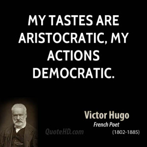 My tastes are aristocratic, my actions democratic.