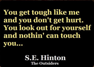 You get tough like me and you don't get hurt. You look out for ...