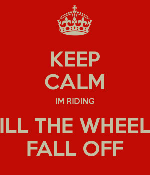 keep-calm-im-riding-till-the-wheels-fall