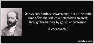 Secrecy sets barriers between men, but at the same time offers the ...