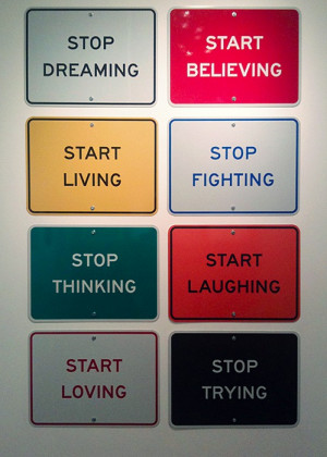 ... Stop fighting. Stop thinking. Start laughing. Start loving. Stop