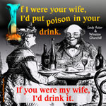 ... poison in your drink. Lady Astor: If you were my wife, I'd drink it