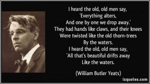 ... that's beautiful drifts away Like the waters. - William Butler Yeats
