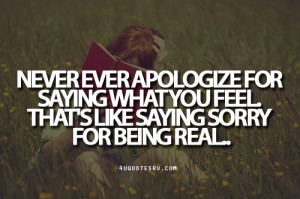 ... You Feel. That’s Like Saying Sorry For Being Real ~ Apology Quote