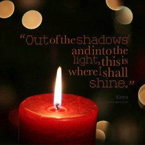 Quotes Picture: out of the shadows and into the light, this is where i ...