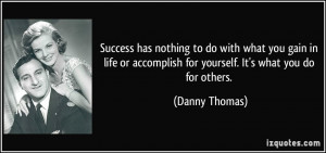 Success has nothing to do with what you gain in life or accomplish for ...