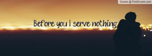 Before you I serve nothing Profile Facebook Covers