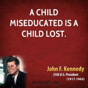 john-f-kennedy-president-quote-a-child-miseducated-is-a-child.jpg
