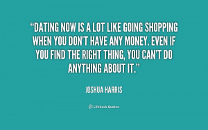 ... /quotes/quote-Joshua-Harris-dating-now-is-a-lot-like-going-168730.png