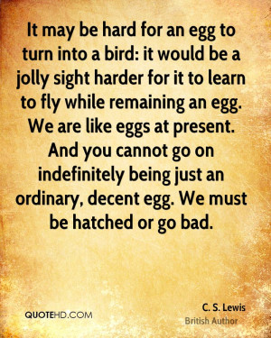 ... egg. We are like eggs at present. And you cannot go on indefinitely