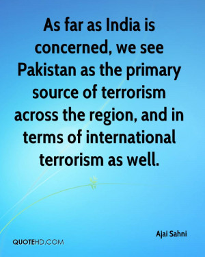 India is concerned, we see Pakistan as the primary source of terrorism ...