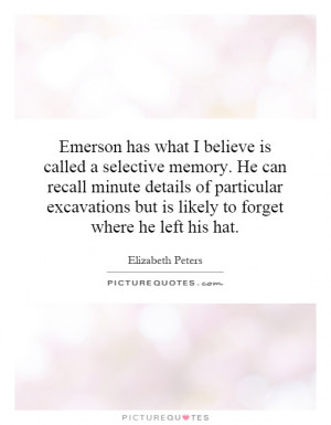 Emerson has what I believe is called a selective memory. He can recall ...
