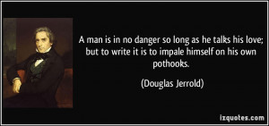... write it is to impale himself on his own pothooks. - Douglas Jerrold
