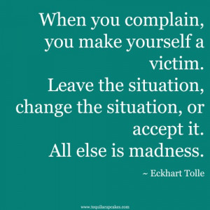 when-you-complain-you-make-yourself-a-victim.-leave-the-situation ...