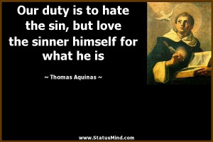 ... duty is to hate the sin, but love the sinner himself for what he is