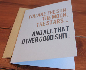 You are the sun, the moon, the stars... and all that other good shit.