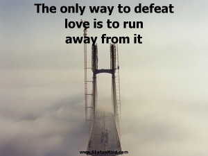 ... love is to run away from it - Miguel de Cervantes Quotes - StatusMind