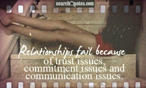 ... because of trust issues, commitment issues and communication issues