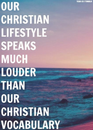 Our Christian lifestyle speaks much louder than our Christian ...