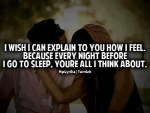 wish I can explain to you how I feel. Because every night before I ...