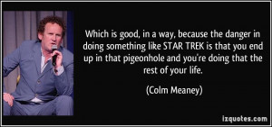 ... pigeonhole and you're doing that the rest of your life. - Colm Meaney