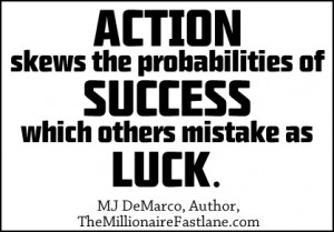 Action precedes luck...