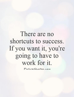 ... to success. If you want it, you're going to have to work for it
