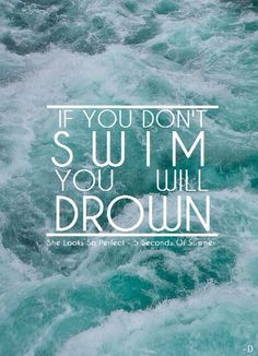 If you don't swim, you'll drown More