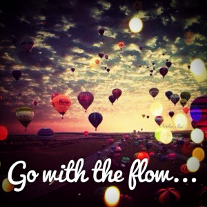 Just Go With The Flow Quotes Just sort of relax and go with
