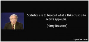 Statistics are to baseball what a flaky crust is to Mom's apple pie ...