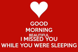 Name : good-morning-beautiful-i-missed-you-while-you-were-sleeping ...