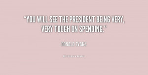You will see the President being very, very tough on spending.”