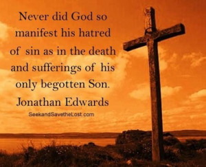 ... the death and sufferings of his only begotten Son. - Jonathan Edwards