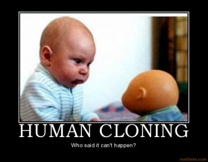 HUMAN CLONING - Who said it can't happen?