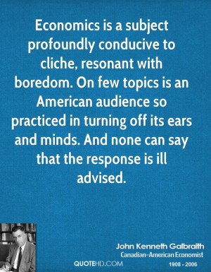 Economics is a subject profoundly conducive to cliche, resonant with ...