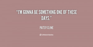 quote-Patsy-Cline-im-gonna-be-something-one-of-these-72731.png