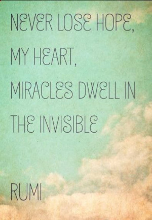 ... lose hope, my heart. Miracles dwell in the invisible.