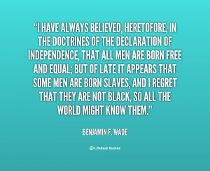 quote Benjamin F Wade i have always believed heretofore in the 34919