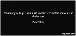 give to get, You must sow the seed, before you can reap the harvest ...