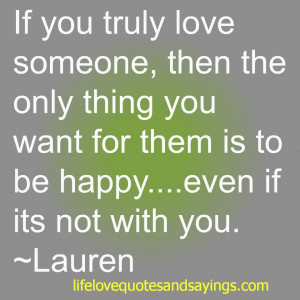 ... you want for them is to be happy….even if its not with you. ~Lauren