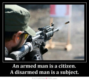 ... armed man is a citizen. A disarmed man is a subject. Picture Quote #1