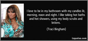 ... night. I like taking hot baths and hot showers, using my body scrubs